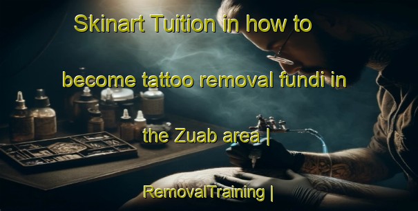 Skinart Tuition in how to become tattoo removal fundi in the Zuab area | RemovalTraining | RemovalClasses | SkinartTraining-Eritrea
